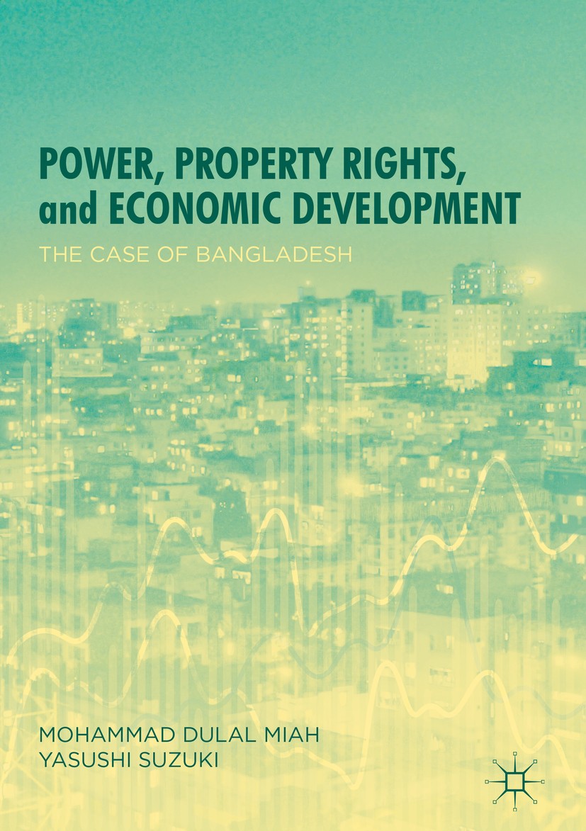 Titlebook: Power, Property Rights, and Economic Development; The Case of Banglade Mohammad Dulal Miah,Yasushi Suzuki Book 2018 The Editor(s) (if appli Titlebook: Power, Property Rights, and Economic Development; The Case of Banglade Mohammad Dulal Miah,Yasushi Suzuki Book 2018 The Editor(s) (if appli