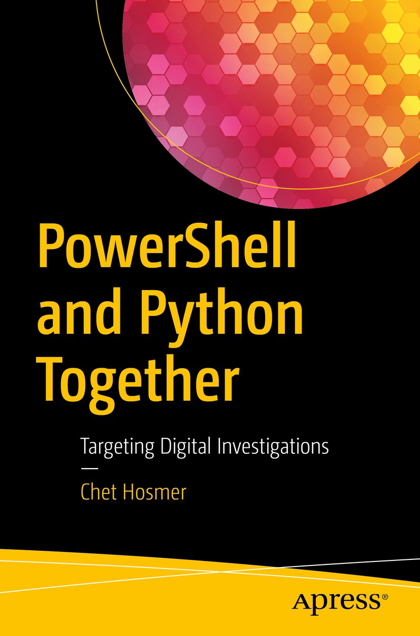 Titlebook: PowerShell and Python Together; Targeting Digital In Chet Hosmer Book 2019 Chet Hosmer 2019 Cybersecurity.PowerShell.Python.Python Powershe Titlebook: PowerShell and Python Together; Targeting Digital In Chet Hosmer Book 2019 Chet Hosmer 2019 Cybersecurity.PowerShell.Python.Python Powershe