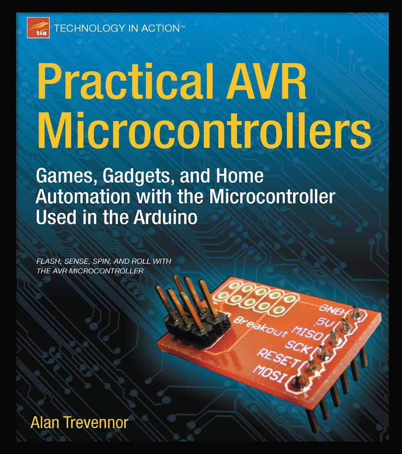 Titlebook: Practical AVR Microcontrollers; Games, Gadgets, and Alan Trevennor Book 2012 Alan Trevennor 2012 Titlebook: Practical AVR Microcontrollers; Games, Gadgets, and Alan Trevennor Book 2012 Alan Trevennor 2012