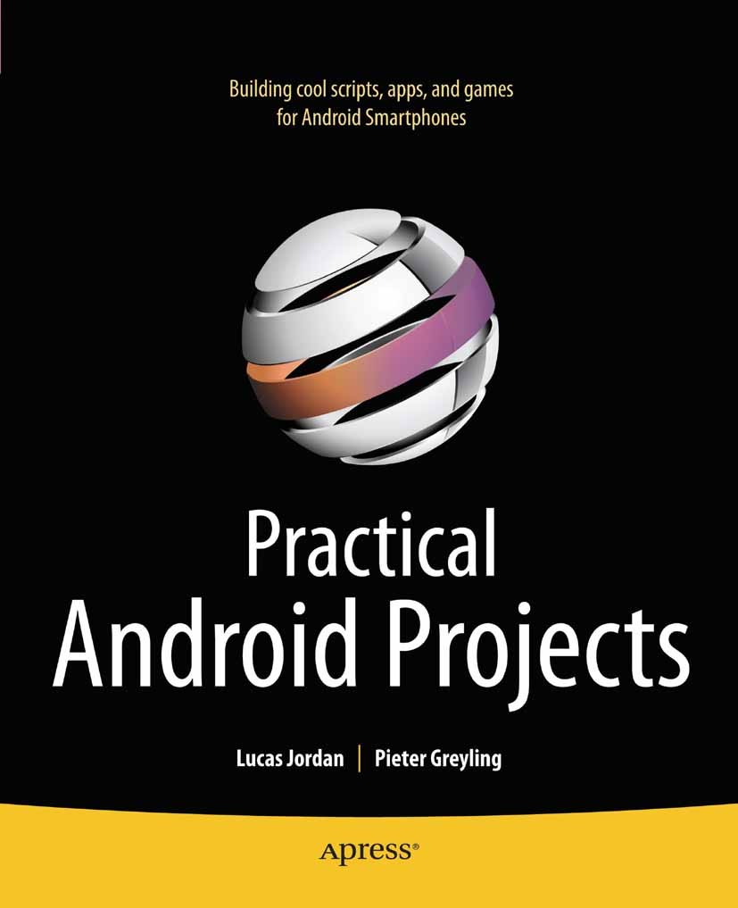 Titlebook: Practical Android Projects; Lucas Jordan,Pieter Greyling Book 2011 Pieter Greyling and Lucas Jordan 2011 Titlebook: Practical Android Projects; Lucas Jordan,Pieter Greyling Book 2011 Pieter Greyling and Lucas Jordan 2011