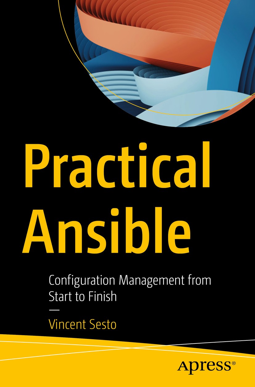 Titlebook: Practical Ansible; Configuration Manage Vincent Sesto Book 20211st edition Vincent Sesto 2021 Ansible.Configuration Management.Automation.D Titlebook: Practical Ansible; Configuration Manage Vincent Sesto Book 20211st edition Vincent Sesto 2021 Ansible.Configuration Management.Automation.D