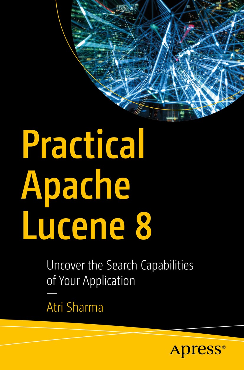 Titlebook: Practical Apache Lucene 8; Uncover the Search C Atri Sharma Book 2020 Atri Sharma 2020 apache.lucene.search.git.mahout.opensource.java.scor Titlebook: Practical Apache Lucene 8; Uncover the Search C Atri Sharma Book 2020 Atri Sharma 2020 apache.lucene.search.git.mahout.opensource.java.scor