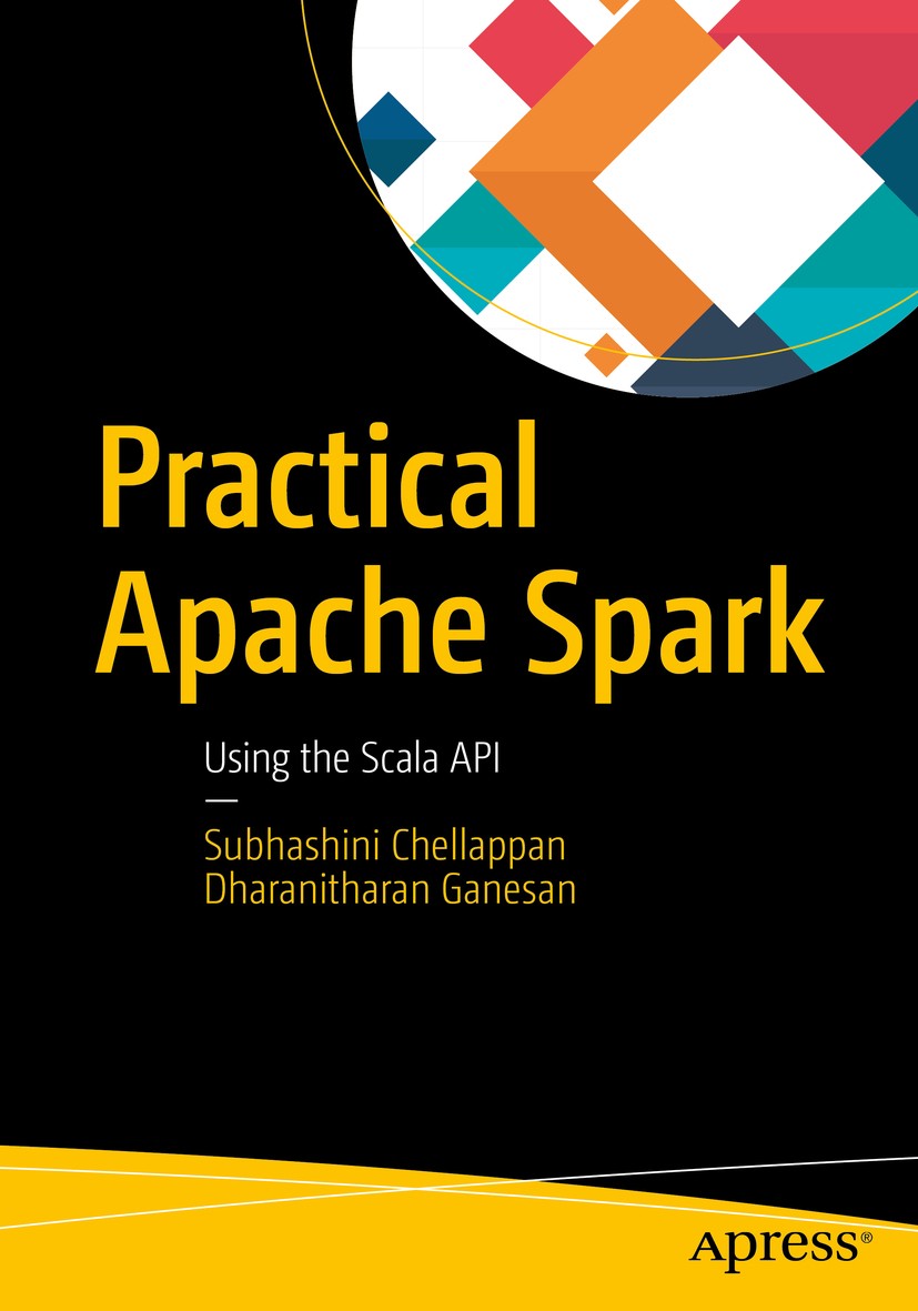 Titlebook: Practical Apache Spark; Using the Scala API Subhashini Chellappan,Dharanitharan Ganesan Book 2018 Subhashini Chellappan, Dharanitharan Gane Titlebook: Practical Apache Spark; Using the Scala API Subhashini Chellappan,Dharanitharan Ganesan Book 2018 Subhashini Chellappan, Dharanitharan Gane