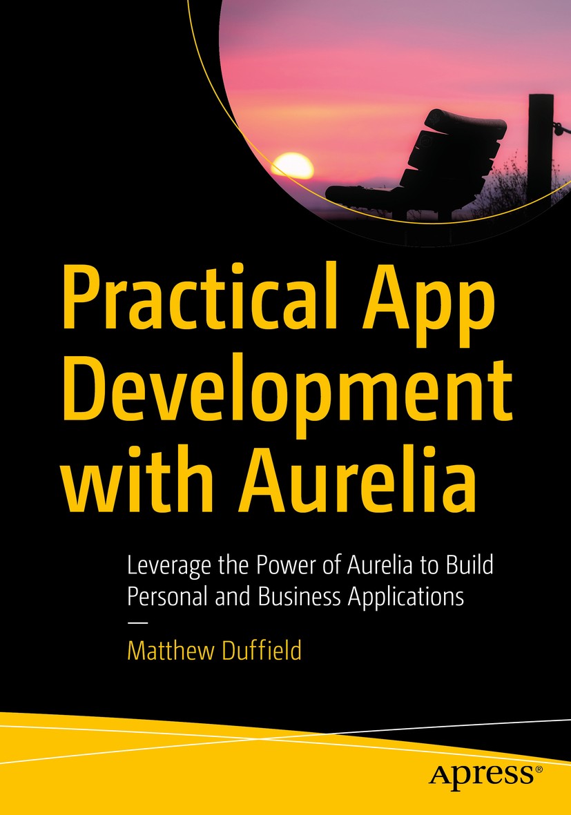 Titlebook: Practical App Development with Aurelia; Leverage the Power o Matthew Duffield Book 2018 Matthew Duffield 2018 Aurelia.LOB.App development.r Titlebook: Practical App Development with Aurelia; Leverage the Power o Matthew Duffield Book 2018 Matthew Duffield 2018 Aurelia.LOB.App development.r