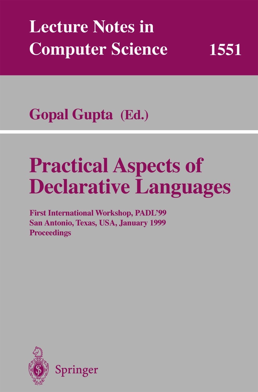 Titlebook: Practical Aspects of Declarative Languages; First International Gopal Gupta Conference proceedings 1998 Springer-Verlag Berlin Heidelberg Titlebook: Practical Aspects of Declarative Languages; First International Gopal Gupta Conference proceedings 1998 Springer-Verlag Berlin Heidelberg