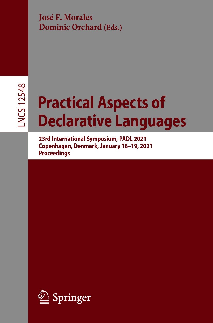 Titlebook: Practical Aspects of Declarative Languages; 23rd International S José F. Morales,Dominic Orchard Conference proceedings 2021 Springer Natur Titlebook: Practical Aspects of Declarative Languages; 23rd International S José F. Morales,Dominic Orchard Conference proceedings 2021 Springer Natur