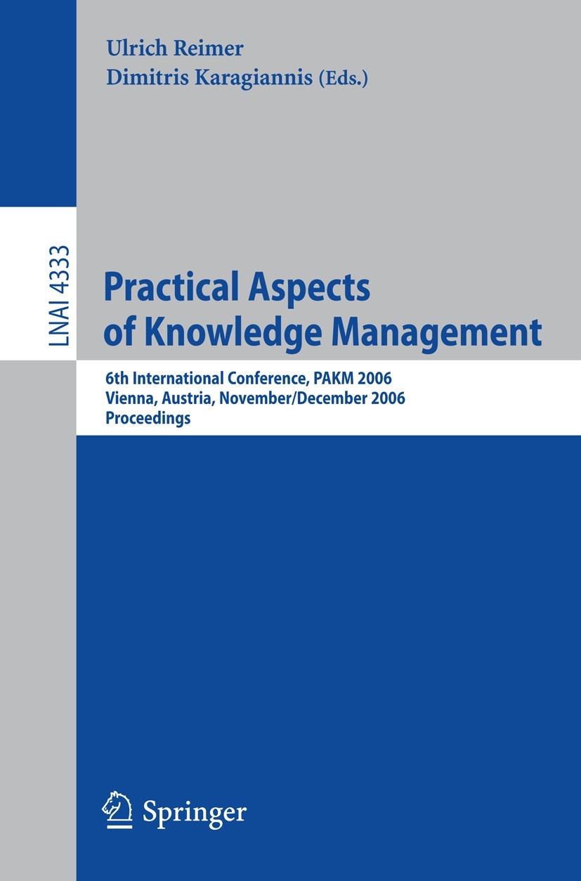 Titlebook: Practical Aspects of Knowledge Management; 6th Internatioal Con Ulrich Reimer,Dimitris Karagiannis Conference proceedings 2006 Springer-Ver Titlebook: Practical Aspects of Knowledge Management; 6th Internatioal Con Ulrich Reimer,Dimitris Karagiannis Conference proceedings 2006 Springer-Ver