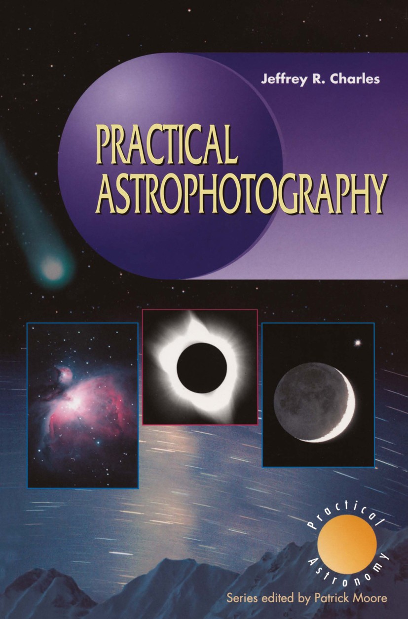 Titlebook: Practical Astrophotography; Jeffrey R. Charles Book 2000 Springer-Verlag London 2000 Astrophotography.CCD.astronomy.observational.photogra Titlebook: Practical Astrophotography; Jeffrey R. Charles Book 2000 Springer-Verlag London 2000 Astrophotography.CCD.astronomy.observational.photogra