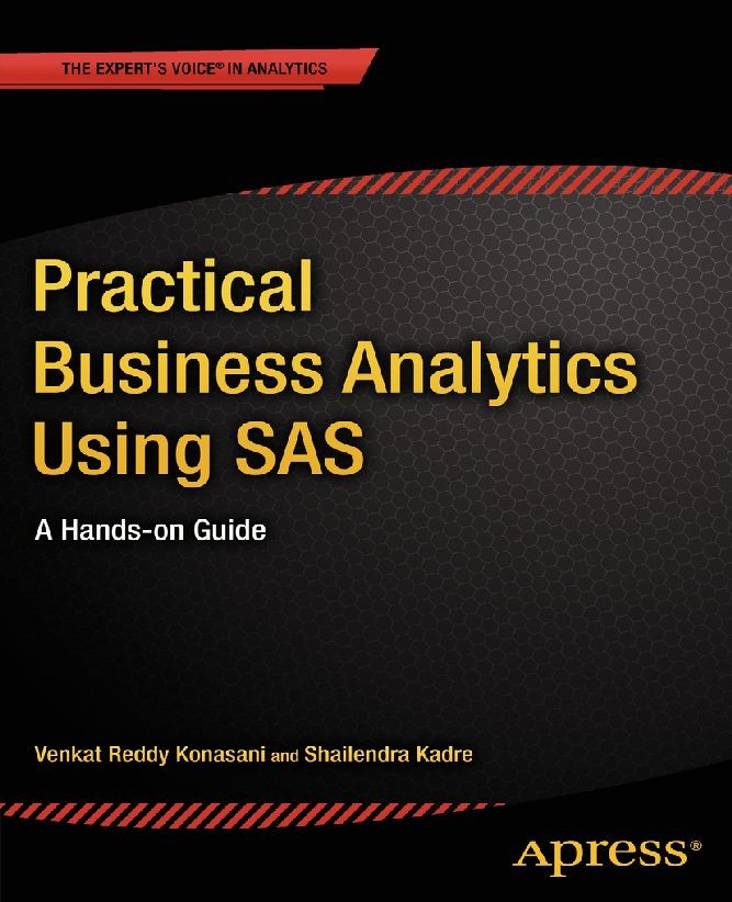Titlebook: Practical Business Analytics Using SAS; A Hands-on Guide Venkat Reddy Konasani,Shailendra Kadre Book 2015 Shailendra Kadre and Venkat Reddy Titlebook: Practical Business Analytics Using SAS; A Hands-on Guide Venkat Reddy Konasani,Shailendra Kadre Book 2015 Shailendra Kadre and Venkat Reddy
