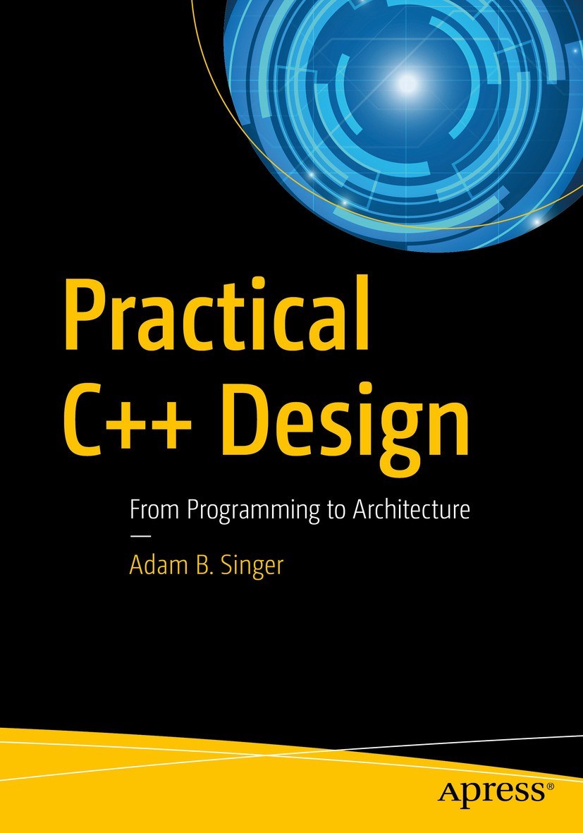 Titlebook: Practical C++ Design; From Programming to Adam B. Singer Book 20171st edition Adam B. Singer 2017 C++.design.programming.software.engineer Titlebook: Practical C++ Design; From Programming to Adam B. Singer Book 20171st edition Adam B. Singer 2017 C++.design.programming.software.engineer