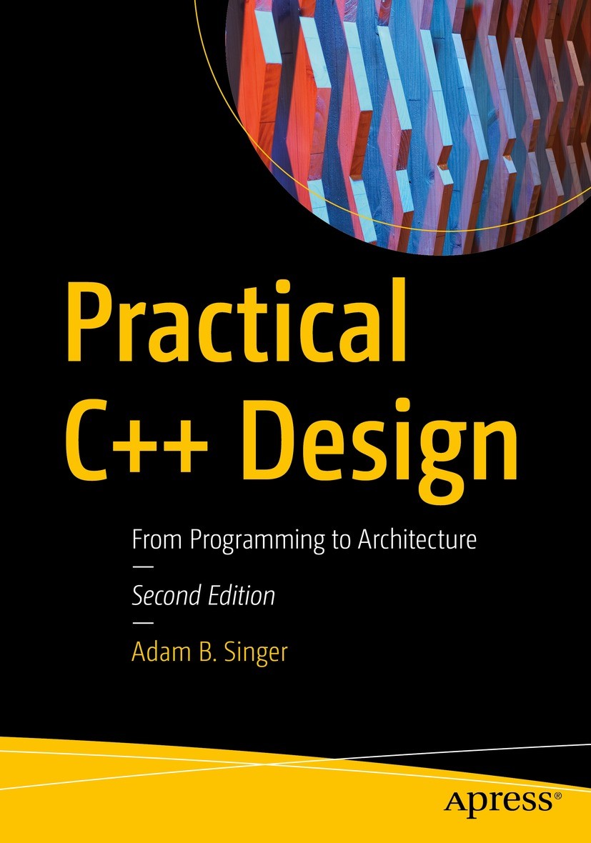 Titlebook: Practical C++ Design; From Programming to Adam B. Singer Book 2022Latest edition Adam Singer 2022 C++.design.programming.software.engineer Titlebook: Practical C++ Design; From Programming to Adam B. Singer Book 2022Latest edition Adam Singer 2022 C++.design.programming.software.engineer