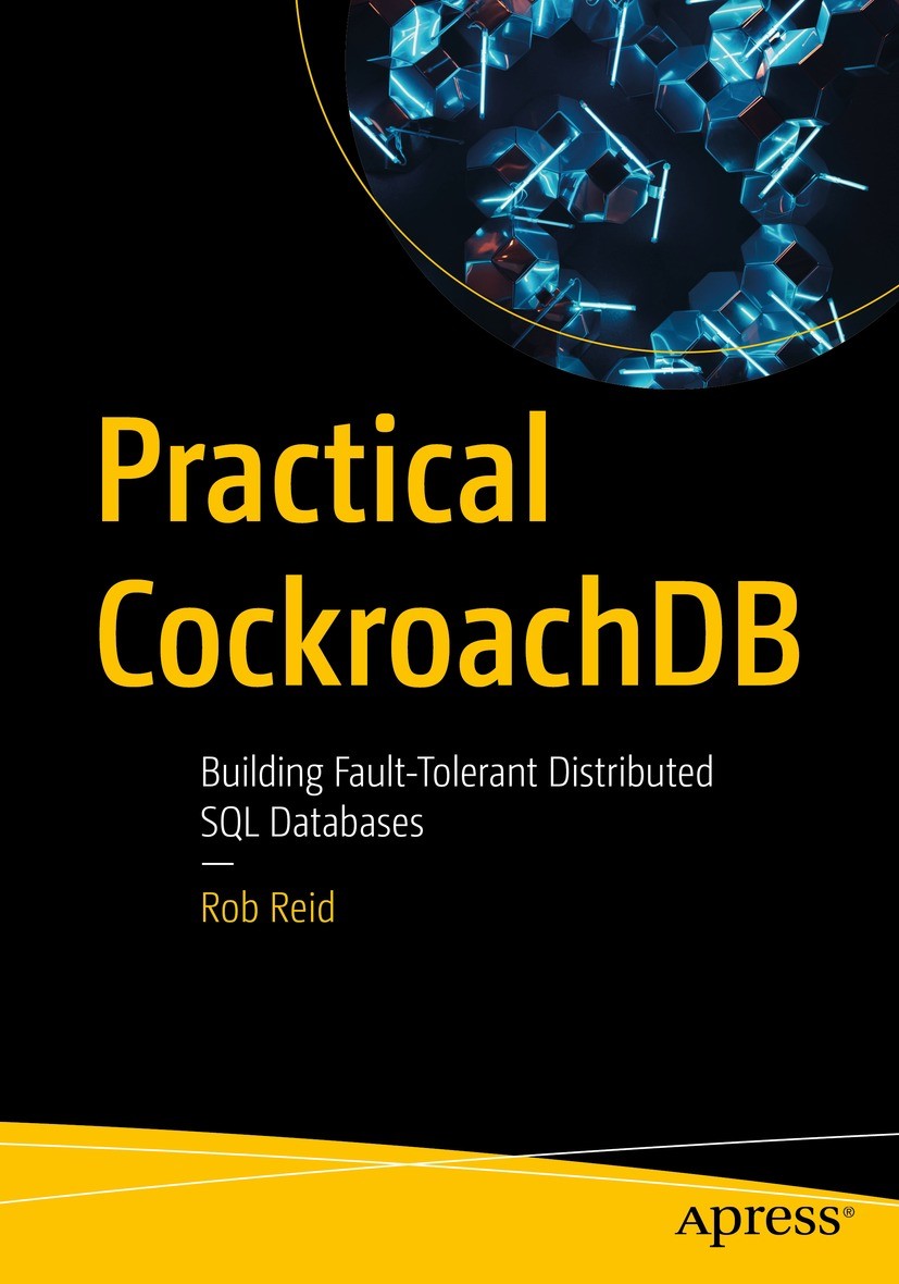 Titlebook: Practical CockroachDB; Building Fault-Toler Rob Reid Book 2022 Rob Reid 2022 CockroachDB.Data Privacy.Sharding.Geo Partitioning.CAP Theorem Titlebook: Practical CockroachDB; Building Fault-Toler Rob Reid Book 2022 Rob Reid 2022 CockroachDB.Data Privacy.Sharding.Geo Partitioning.CAP Theorem