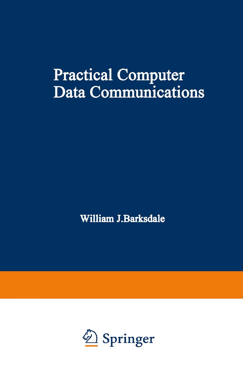 Titlebook: Practical Computer Data Communications; William J. Barksdale Book 1986 Plenum Press, New York 1986 Internet.Modulation.Multiplexer.Process Titlebook: Practical Computer Data Communications; William J. Barksdale Book 1986 Plenum Press, New York 1986 Internet.Modulation.Multiplexer.Process