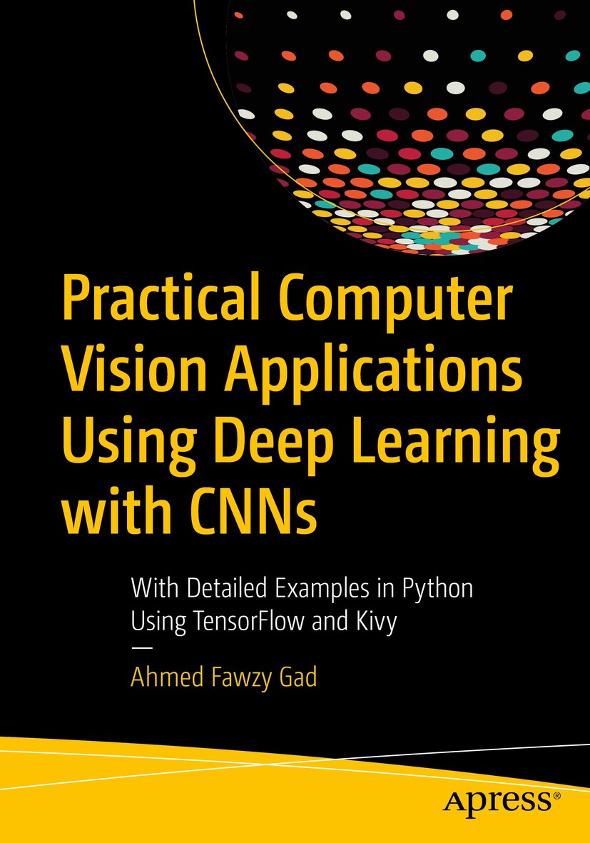 Titlebook: Practical Computer Vision Applications Using Deep Learning with CNNs; With Detailed Exampl Ahmed Fawzy Gad Book 2018 Ahmed Fawzy Gad 2018 Titlebook: Practical Computer Vision Applications Using Deep Learning with CNNs; With Detailed Exampl Ahmed Fawzy Gad Book 2018 Ahmed Fawzy Gad 2018