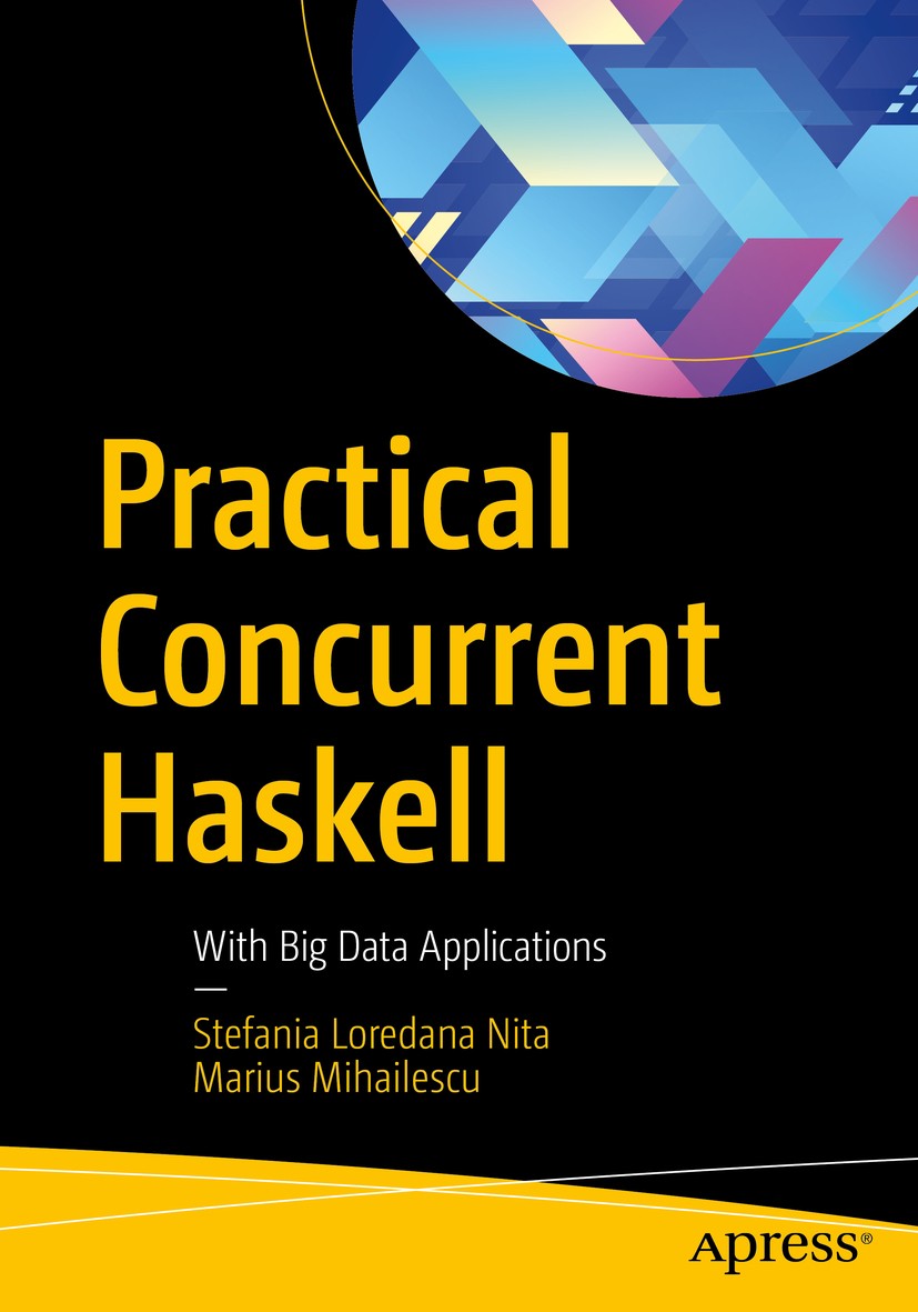 Titlebook: Practical Concurrent Haskell; With Big Data Applic Stefania Loredana Nita,Marius Mihailescu Book 2017 Stefania Loredana Nita and Marius Mih Titlebook: Practical Concurrent Haskell; With Big Data Applic Stefania Loredana Nita,Marius Mihailescu Book 2017 Stefania Loredana Nita and Marius Mih