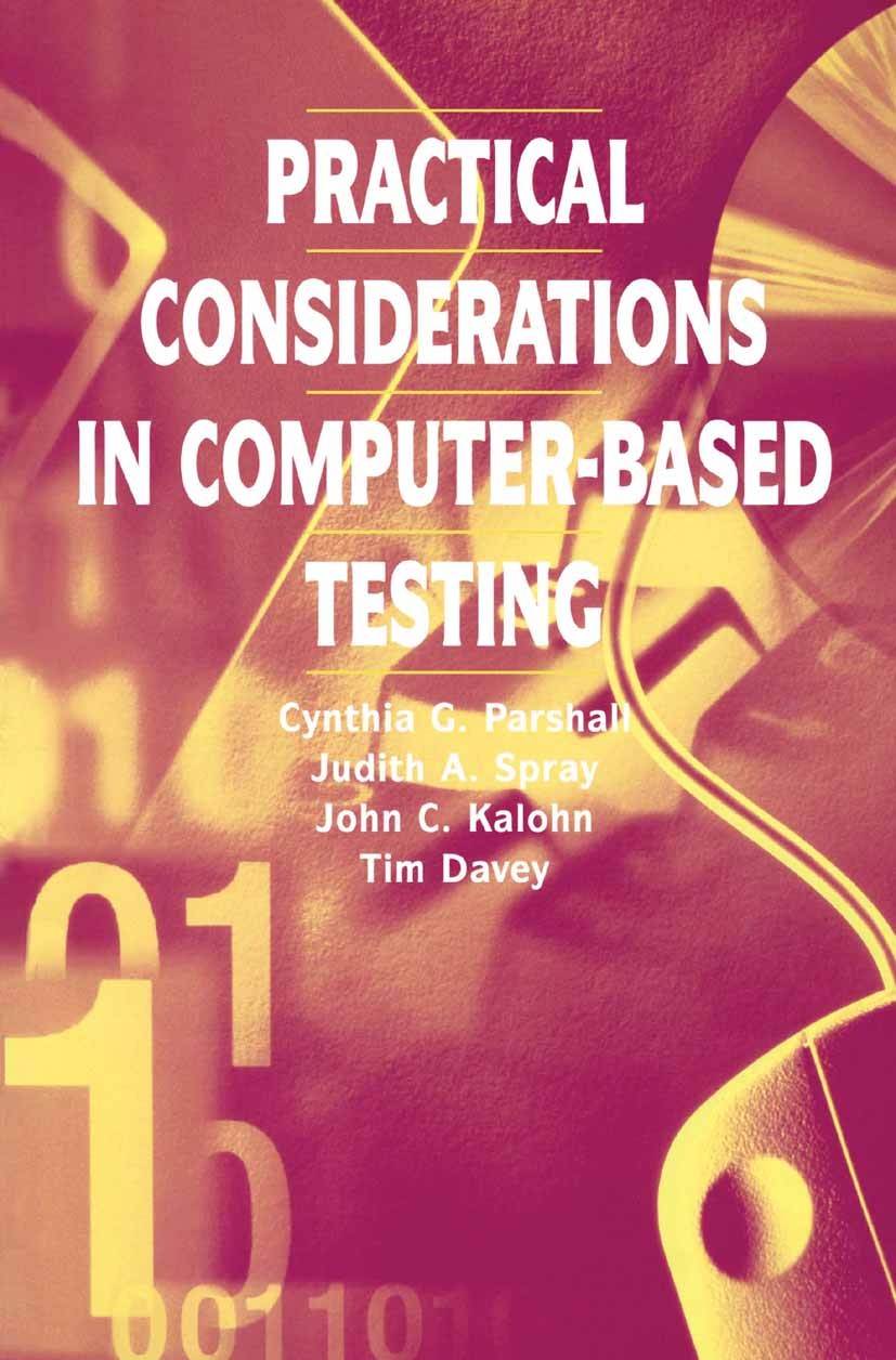 Titlebook: Practical Considerations in Computer-Based Testing; Cynthia G. Parshall,Judith A. Spray,Tim Davey Book 2002 Springer Science+Business Medi Titlebook: Practical Considerations in Computer-Based Testing; Cynthia G. Parshall,Judith A. Spray,Tim Davey Book 2002 Springer Science+Business Medi