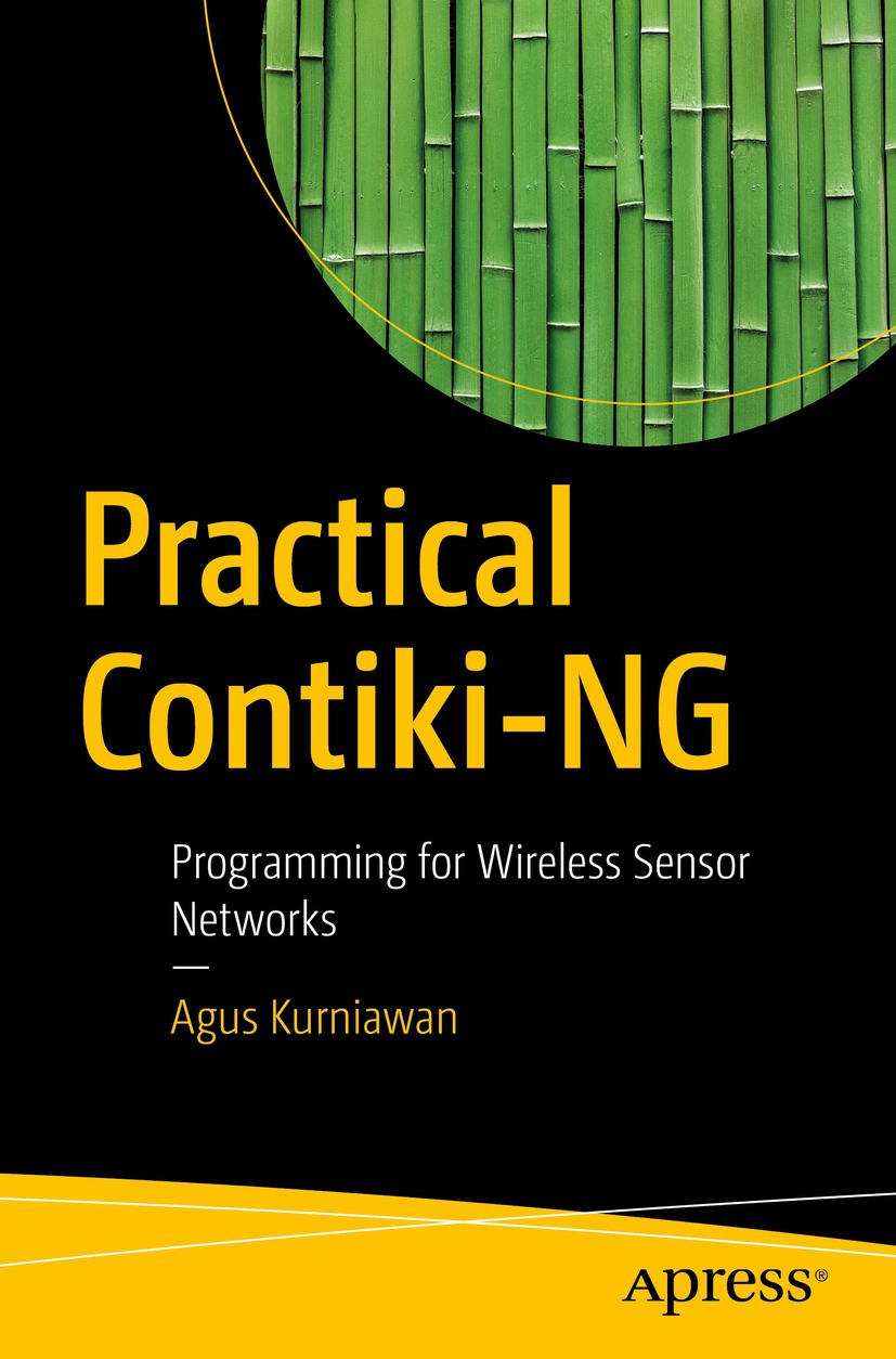 Titlebook: Practical Contiki-NG; Programming for Wire Agus Kurniawan Book 2018 Agus Kurniawan 2018 Contiki Programming.Wireless Sensor Network.Interne Titlebook: Practical Contiki-NG; Programming for Wire Agus Kurniawan Book 2018 Agus Kurniawan 2018 Contiki Programming.Wireless Sensor Network.Interne