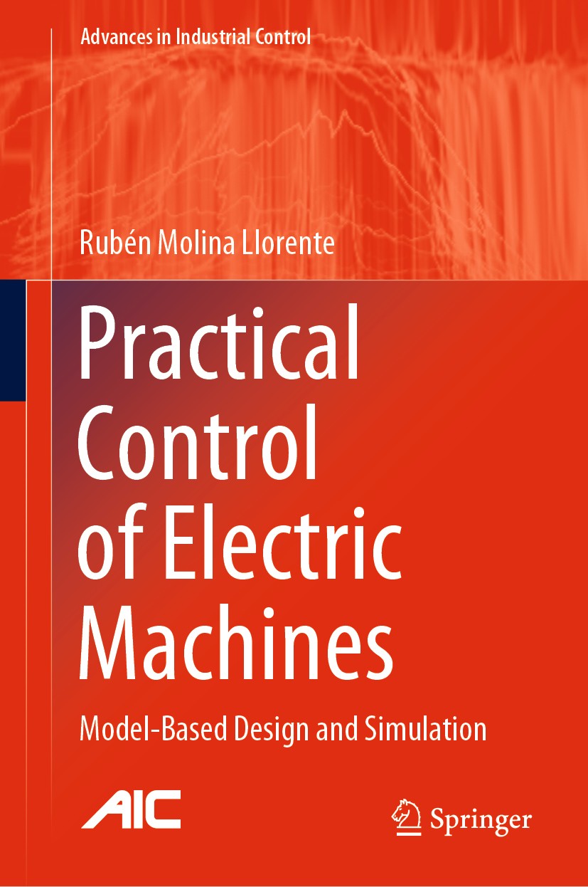 Titlebook: Practical Control of Electric Machines; Model-Based Design a Rubén Molina Llorente Book 2020 Springer Nature Switzerland AG 2020 Motor Cont Titlebook: Practical Control of Electric Machines; Model-Based Design a Rubén Molina Llorente Book 2020 Springer Nature Switzerland AG 2020 Motor Cont