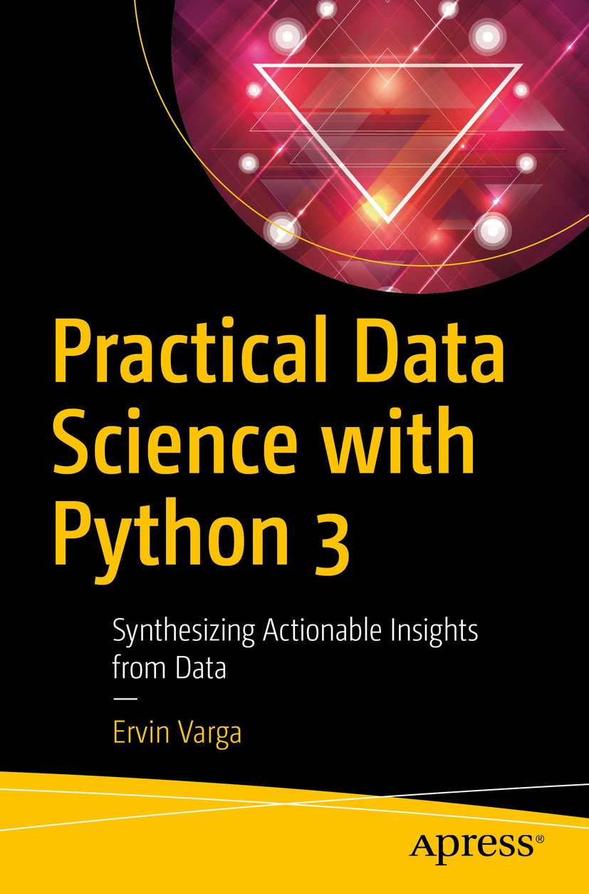 Titlebook: Practical Data Science with Python 3; Synthesizing Actiona Ervin Varga Book 2019 Ervin Varga 2019 Data Science.Python 3.Machine Learning.Ne Titlebook: Practical Data Science with Python 3; Synthesizing Actiona Ervin Varga Book 2019 Ervin Varga 2019 Data Science.Python 3.Machine Learning.Ne