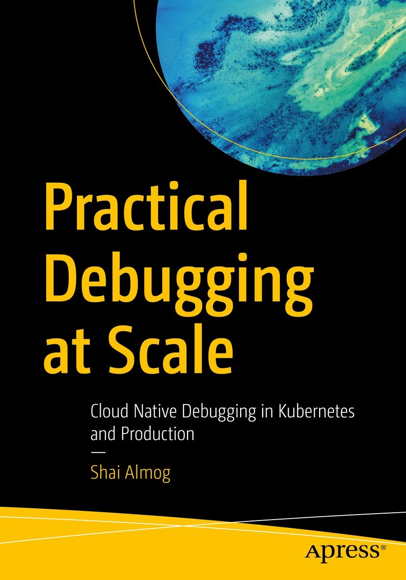 Titlebook: Practical Debugging at Scale; Cloud Native Debuggi Shai Almog Book 2023 Shai Almog 2023 Debugging.Kubernetes.Java.Cloud Native.Understandin Titlebook: Practical Debugging at Scale; Cloud Native Debuggi Shai Almog Book 2023 Shai Almog 2023 Debugging.Kubernetes.Java.Cloud Native.Understandin