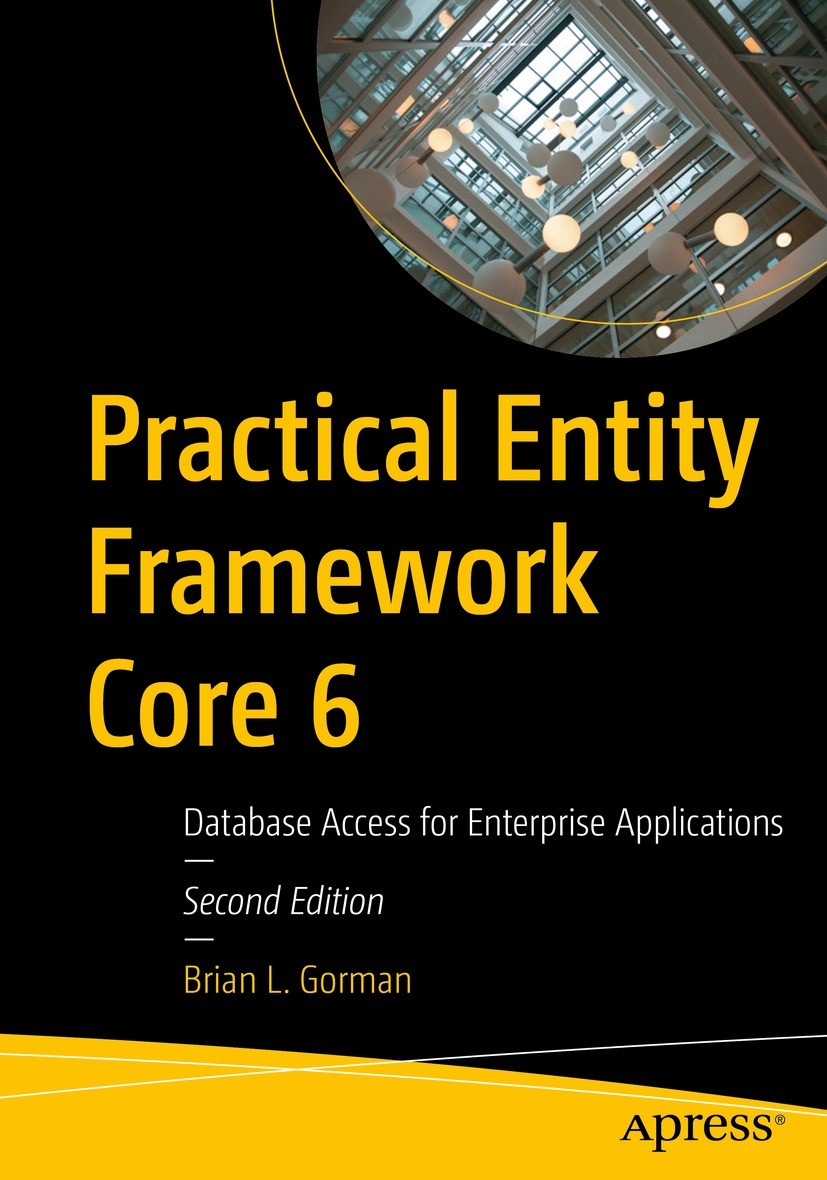 Titlebook: Practical Entity Framework Core 6; Database Access for Brian L. Gorman Book 2022Latest edition Brian L. Gorman 2022 Code First.Database Fi Titlebook: Practical Entity Framework Core 6; Database Access for Brian L. Gorman Book 2022Latest edition Brian L. Gorman 2022 Code First.Database Fi