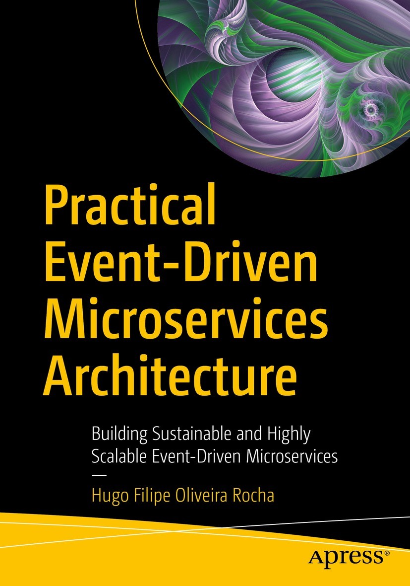 Titlebook: Practical Event-Driven Microservices Architecture; Building Sustainable Hugo Filipe Oliveira Rocha Book 2022 Hugo Filipe Oliveira Rocha 20 Titlebook: Practical Event-Driven Microservices Architecture; Building Sustainable Hugo Filipe Oliveira Rocha Book 2022 Hugo Filipe Oliveira Rocha 20