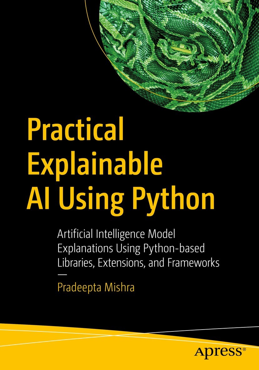 Titlebook: Practical Explainable AI Using Python; Artificial Intellige Pradeepta Mishra Book 2022 Pradeepta Mishra 2022 Explainable Artificial Intelli Titlebook: Practical Explainable AI Using Python; Artificial Intellige Pradeepta Mishra Book 2022 Pradeepta Mishra 2022 Explainable Artificial Intelli