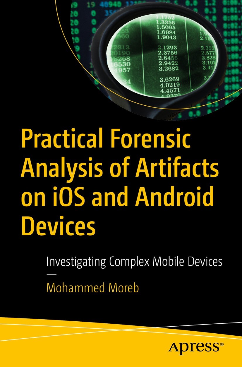 Titlebook: Practical Forensic Analysis of Artifacts on iOS and Android Devices; Investigating Comple Mohammed Moreb Book 2022 Mohammed Moreb 2022 fore Titlebook: Practical Forensic Analysis of Artifacts on iOS and Android Devices; Investigating Comple Mohammed Moreb Book 2022 Mohammed Moreb 2022 fore