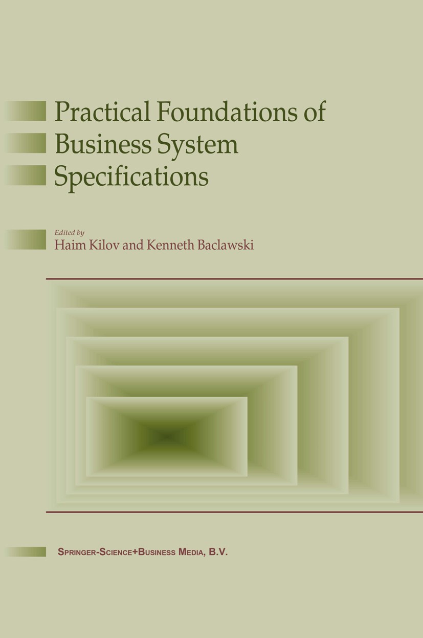 Titlebook: Practical Foundations of Business System Specifications; Haim Kilov (Independent consultant, Affiliate Prof Book 2003 Springer Science+Bus Titlebook: Practical Foundations of Business System Specifications; Haim Kilov (Independent consultant, Affiliate Prof Book 2003 Springer Science+Bus