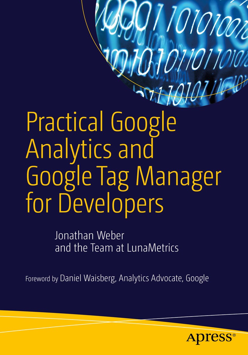 Titlebook: Practical Google Analytics and Google Tag Manager for Developers; Jonathan Weber Book 2015 Jonathan Weber 2015 Google Analytics.Google Tag Titlebook: Practical Google Analytics and Google Tag Manager for Developers; Jonathan Weber Book 2015 Jonathan Weber 2015 Google Analytics.Google Tag