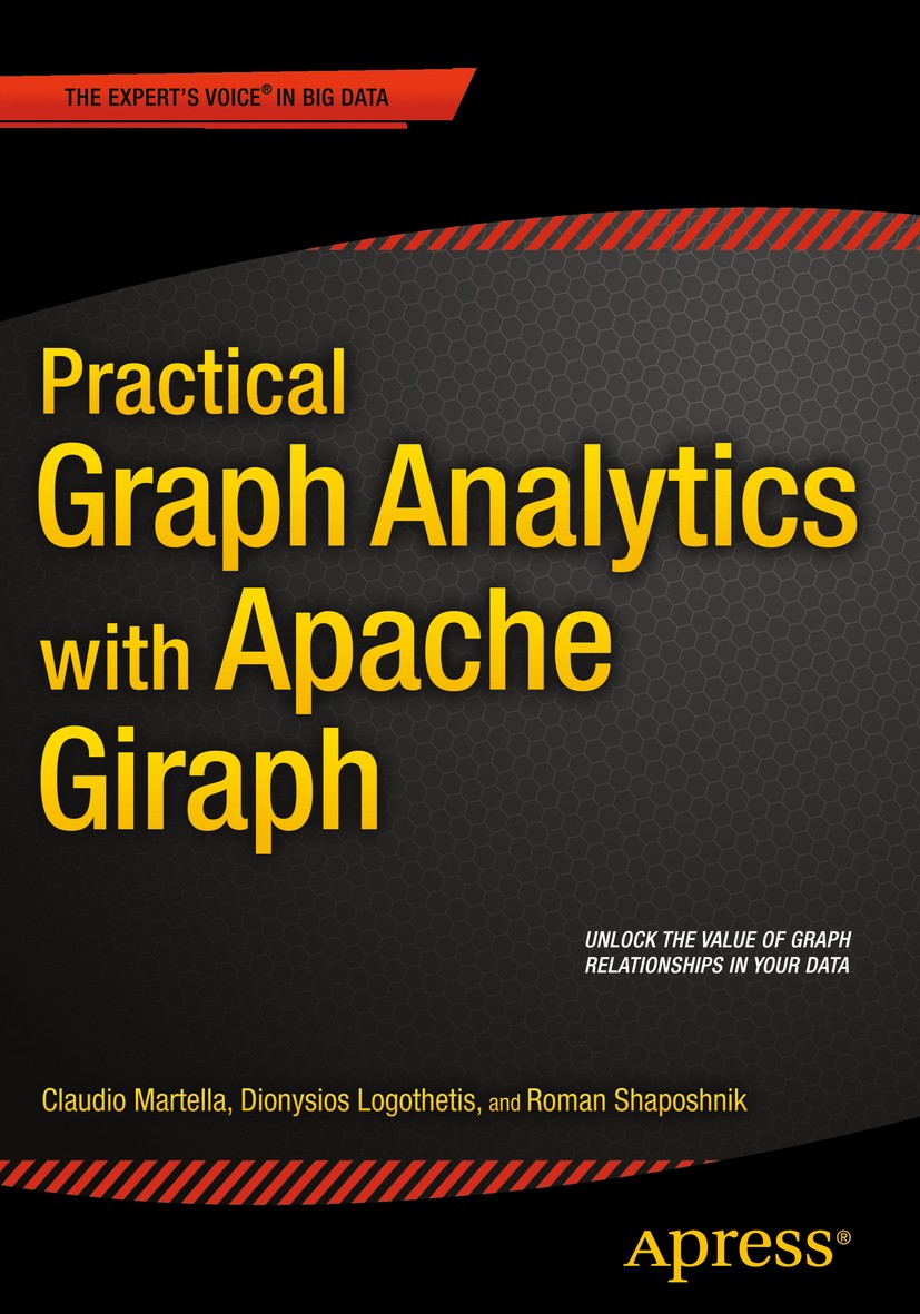 Titlebook: Practical Graph Analytics with Apache Giraph; Claudio Martella,Roman Shaposhnik,Dionysios Logoth Book 2015 Roman Shaposhnik and Claudio Ma Titlebook: Practical Graph Analytics with Apache Giraph; Claudio Martella,Roman Shaposhnik,Dionysios Logoth Book 2015 Roman Shaposhnik and Claudio Ma