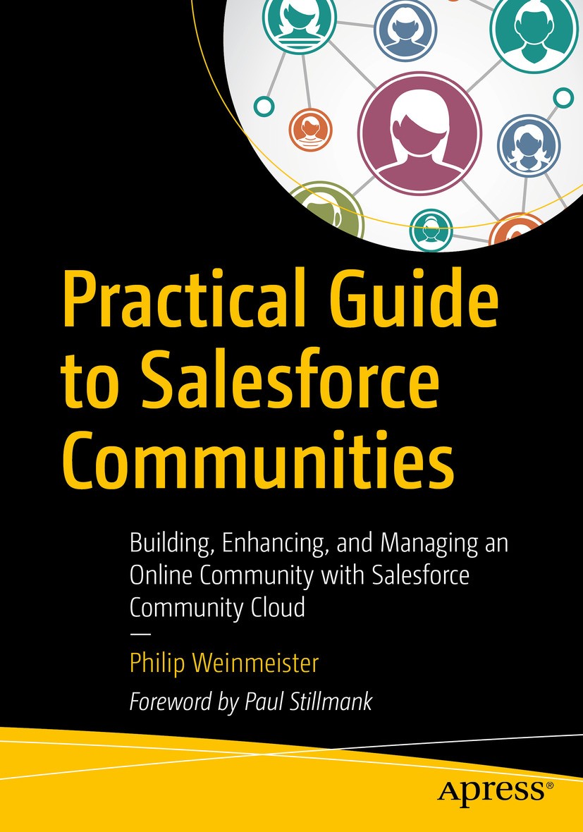 Titlebook: Practical Guide to Salesforce Communities; Building, Enhancing, Philip Weinmeister Book 20181st edition Philip Weinmeister 2018 Salesforce. Titlebook: Practical Guide to Salesforce Communities; Building, Enhancing, Philip Weinmeister Book 20181st edition Philip Weinmeister 2018 Salesforce.