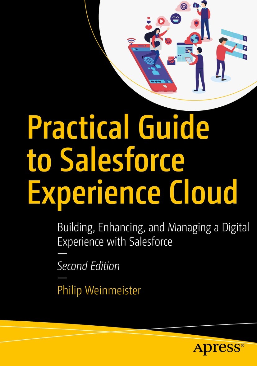 Titlebook: Practical Guide to Salesforce Experience Cloud; Building, Enhancing, Philip Weinmeister Book 2022Latest edition Philip Weinmeister 2022 Sal Titlebook: Practical Guide to Salesforce Experience Cloud; Building, Enhancing, Philip Weinmeister Book 2022Latest edition Philip Weinmeister 2022 Sal