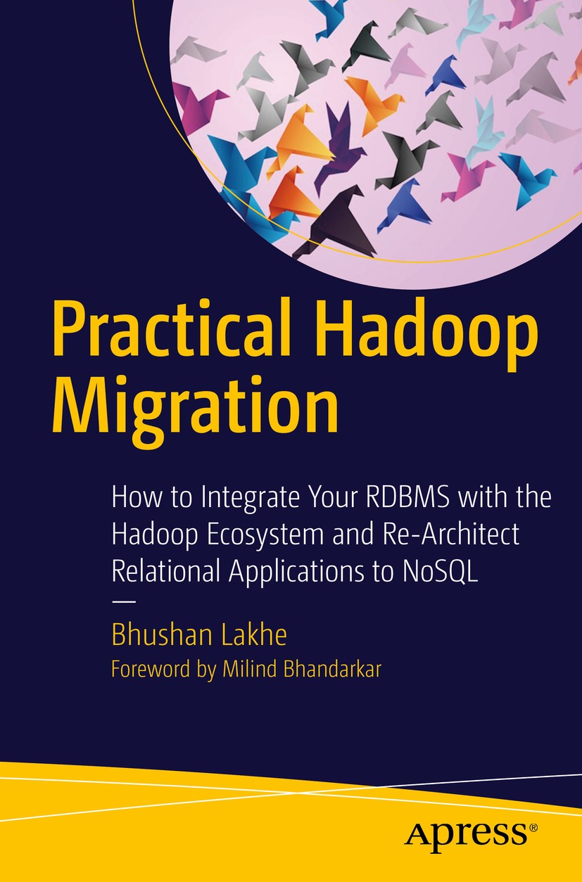 Titlebook: Practical Hadoop Migration; How to Integrate You Bhushan Lakhe Book 2016 Bhushan Lakhe 2016 RDBMS.SSADM.NoSQL.Hadoop.Lambda architecture.en Titlebook: Practical Hadoop Migration; How to Integrate You Bhushan Lakhe Book 2016 Bhushan Lakhe 2016 RDBMS.SSADM.NoSQL.Hadoop.Lambda architecture.en