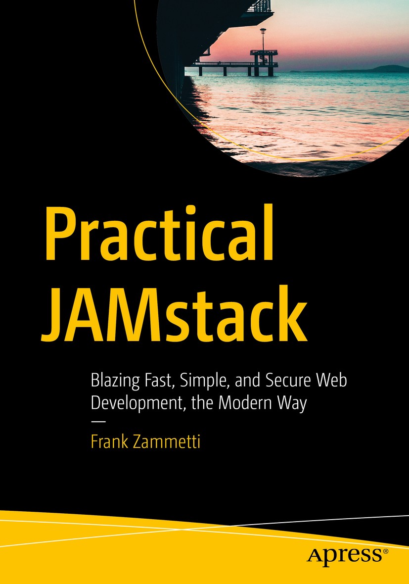 Titlebook: Practical JAMstack; Blazing Fast, Simple Frank Zammetti Book 2020 Frank Zammetti 2020 JAMstack.JavaScript.architecture.mark-up.web apps.gat Titlebook: Practical JAMstack; Blazing Fast, Simple Frank Zammetti Book 2020 Frank Zammetti 2020 JAMstack.JavaScript.architecture.mark-up.web apps.gat