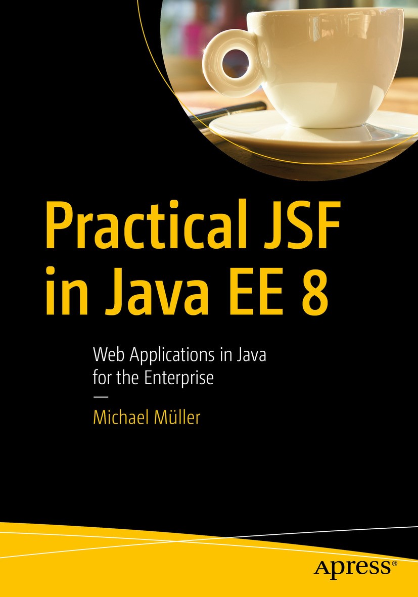 Titlebook: Practical JSF in Java EE 8; Web Applications in Michael Müller Book 2018 Michael M�ller 2018 Web.development.Java.Java EE.JSF.Java Server Titlebook: Practical JSF in Java EE 8; Web Applications in Michael Müller Book 2018 Michael M�ller 2018 Web.development.Java.Java EE.JSF.Java Server