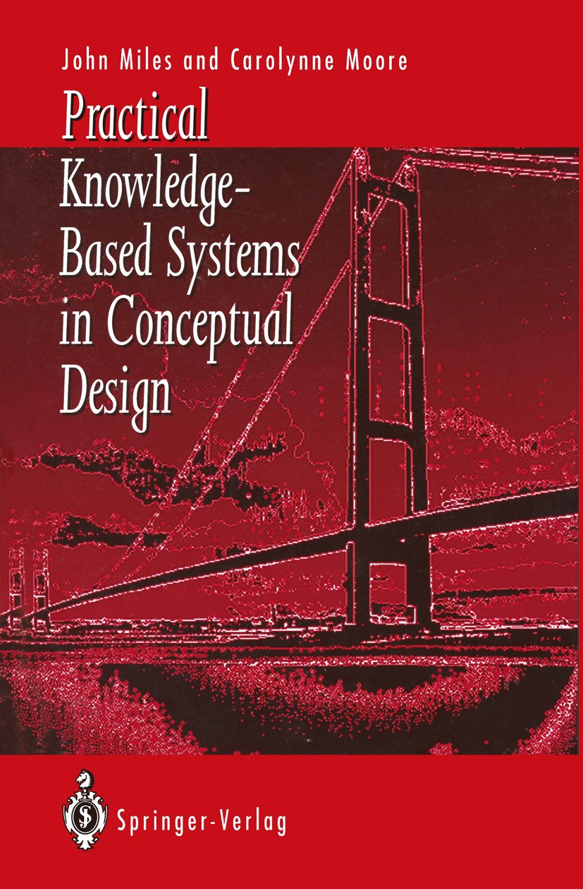 Titlebook: Practical Knowledge-Based Systems in Conceptual Design; John C. Miles,Carolynne J. Moore Book 1994 Springer-Verlag London Limited 1994 civ Titlebook: Practical Knowledge-Based Systems in Conceptual Design; John C. Miles,Carolynne J. Moore Book 1994 Springer-Verlag London Limited 1994 civ