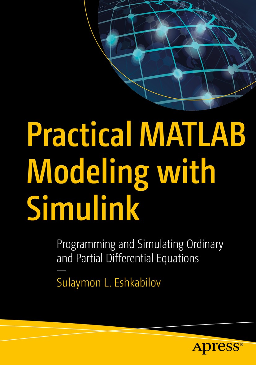 Titlebook: Practical MATLAB Modeling with Simulink; Programming and Simu Sulaymon L. Eshkabilov Book 2020 Sulaymon L. Eshkabilov 2020 MATLAB.Simulink. Titlebook: Practical MATLAB Modeling with Simulink; Programming and Simu Sulaymon L. Eshkabilov Book 2020 Sulaymon L. Eshkabilov 2020 MATLAB.Simulink.