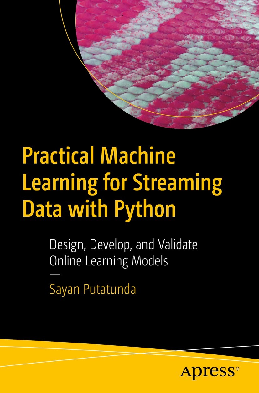 Titlebook: Practical Machine Learning for Streaming Data with Python; Design, Develop, and Sayan Putatunda Book 2021 Sayan Putatunda 2021 Machine Lear Titlebook: Practical Machine Learning for Streaming Data with Python; Design, Develop, and Sayan Putatunda Book 2021 Sayan Putatunda 2021 Machine Lear
