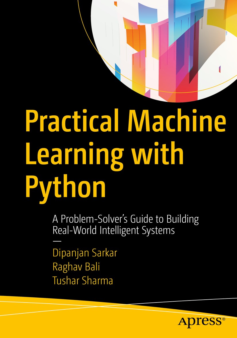Titlebook: Practical Machine Learning with Python; A Problem-Solver‘s G Dipanjan Sarkar,Raghav Bali,Tushar Sharma Book 2018 Dipanjan Sarkar, Raghav Ba Titlebook: Practical Machine Learning with Python; A Problem-Solver‘s G Dipanjan Sarkar,Raghav Bali,Tushar Sharma Book 2018 Dipanjan Sarkar, Raghav Ba