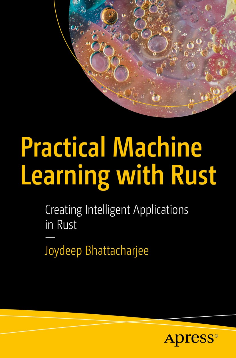 Titlebook: Practical Machine Learning with Rust; Creating Intelligent Joydeep Bhattacharjee Book 2020 Joydeep Bhattacharjee 2020 Machine Learning.Rust Titlebook: Practical Machine Learning with Rust; Creating Intelligent Joydeep Bhattacharjee Book 2020 Joydeep Bhattacharjee 2020 Machine Learning.Rust