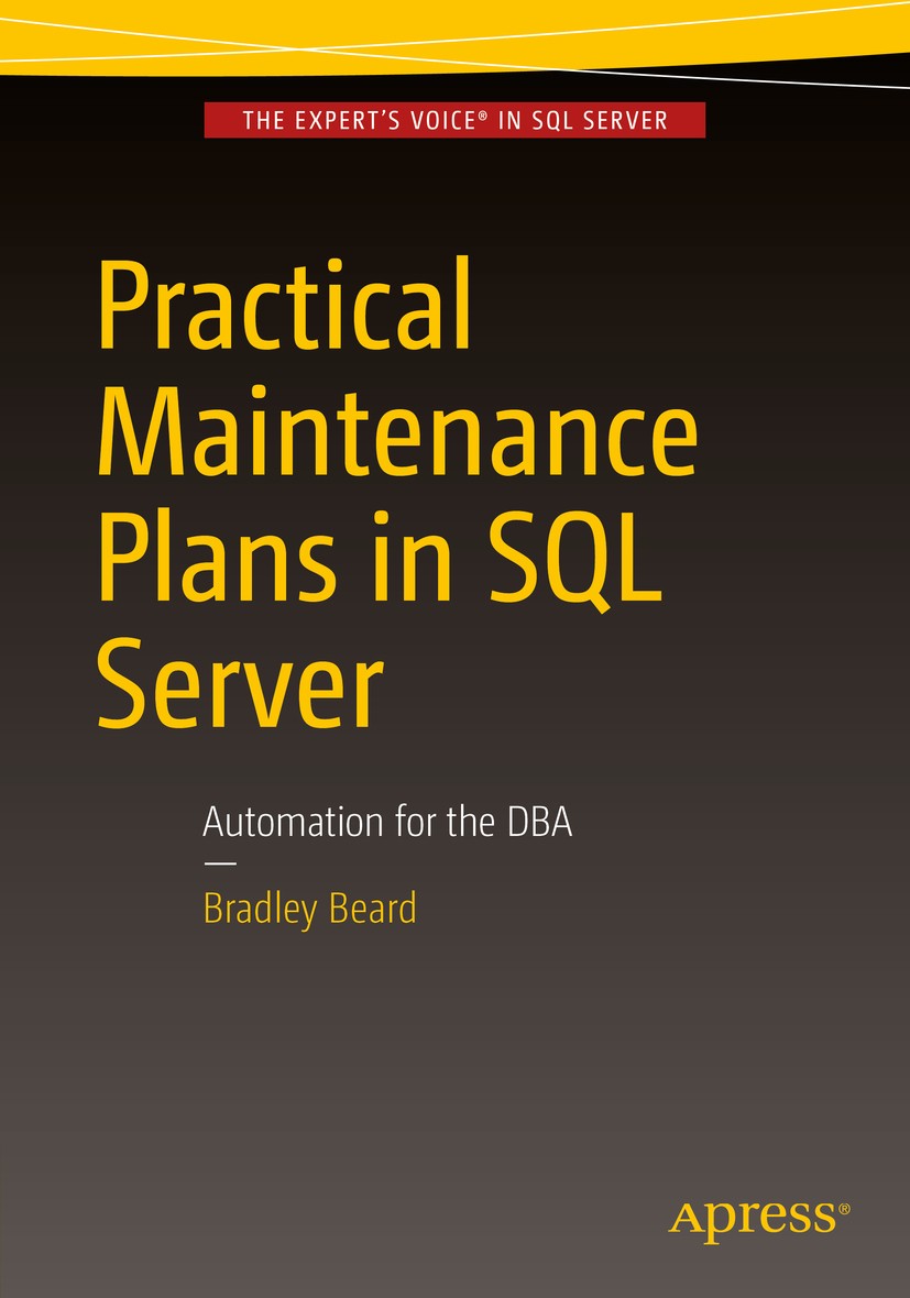 Titlebook: Practical Maintenance Plans in SQL Server; Automation for the D Bradley Beard Book 2016 Bradley Beard 2016 Maintenance Plan.Backup.Automati Titlebook: Practical Maintenance Plans in SQL Server; Automation for the D Bradley Beard Book 2016 Bradley Beard 2016 Maintenance Plan.Backup.Automati