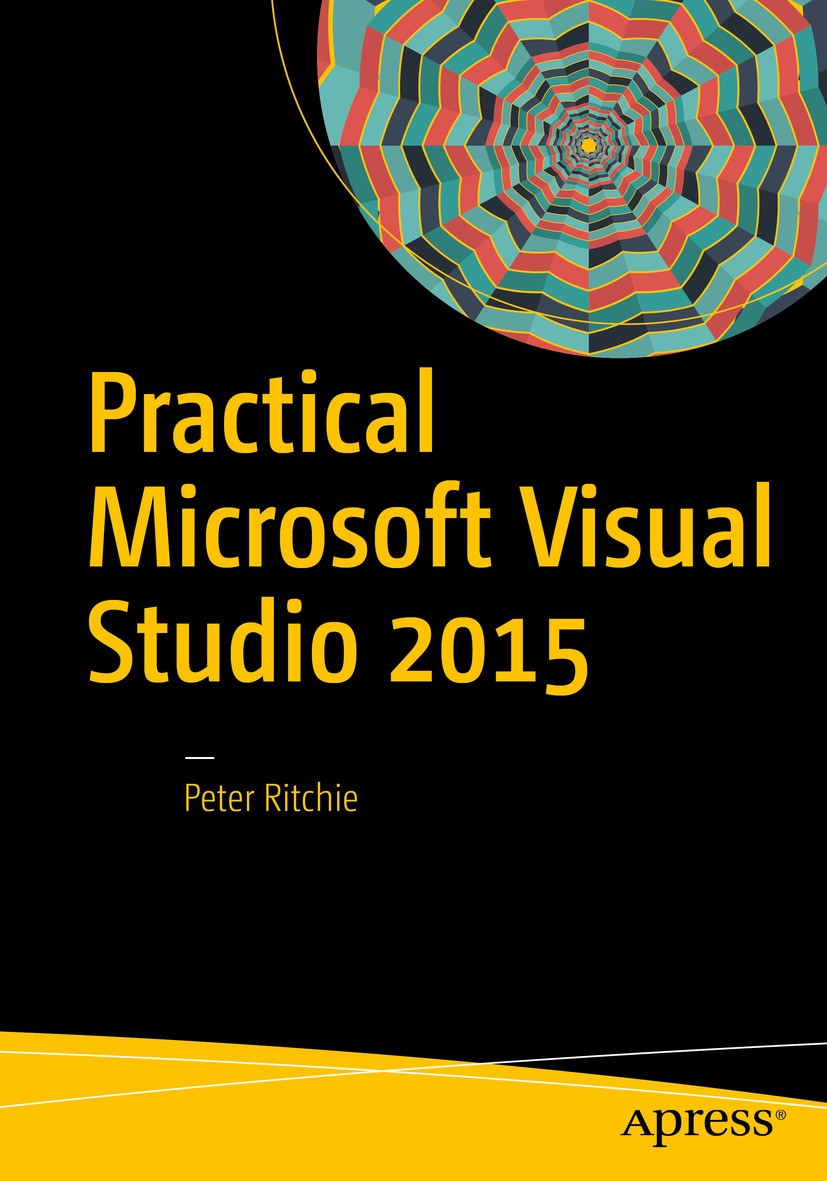 Titlebook: Practical Microsoft Visual Studio 2015; Peter Ritchie Book 2016 Peter Ritchie 2016 Visual Studio 2015.C#.Patterns and Practices.Patterns.C Titlebook: Practical Microsoft Visual Studio 2015; Peter Ritchie Book 2016 Peter Ritchie 2016 Visual Studio 2015.C#.Patterns and Practices.Patterns.C
