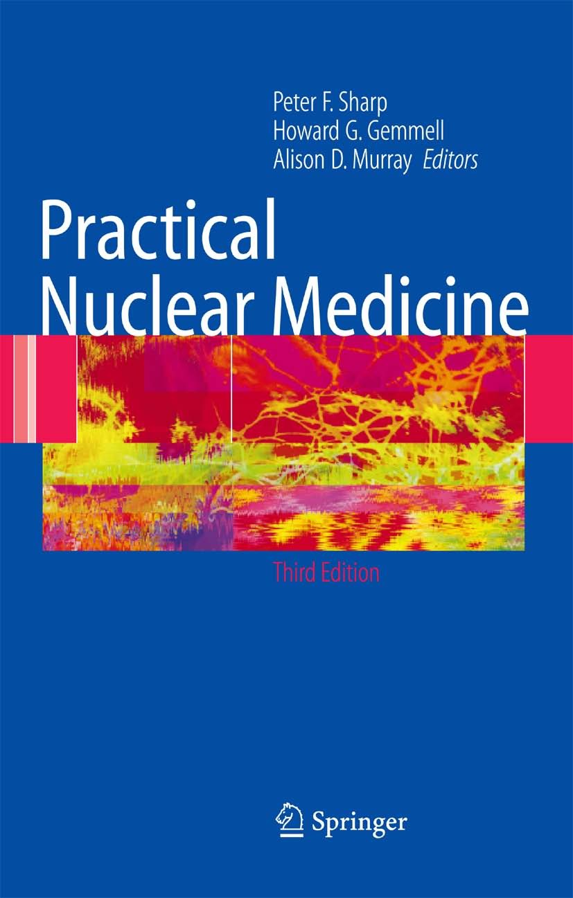 Titlebook: Practical Nuclear Medicine; Peter F. Sharp,Howard G. Gemmell,Alison D. Murray Book 2005Latest edition Springer-Verlag London 2005 Nuclear Titlebook: Practical Nuclear Medicine; Peter F. Sharp,Howard G. Gemmell,Alison D. Murray Book 2005Latest edition Springer-Verlag London 2005 Nuclear