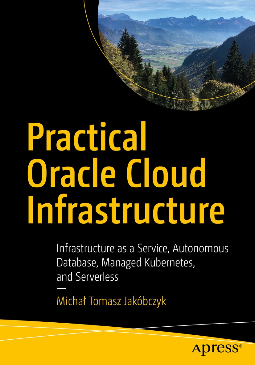 Titlebook: Practical Oracle Cloud Infrastructure; Infrastructure as a Michał Tomasz Jakóbczyk Book 2020 Micha? Tomasz Jak�bczyk 2020 Cloud Computing. Titlebook: Practical Oracle Cloud Infrastructure; Infrastructure as a Michał Tomasz Jakóbczyk Book 2020 Micha? Tomasz Jak�bczyk 2020 Cloud Computing.