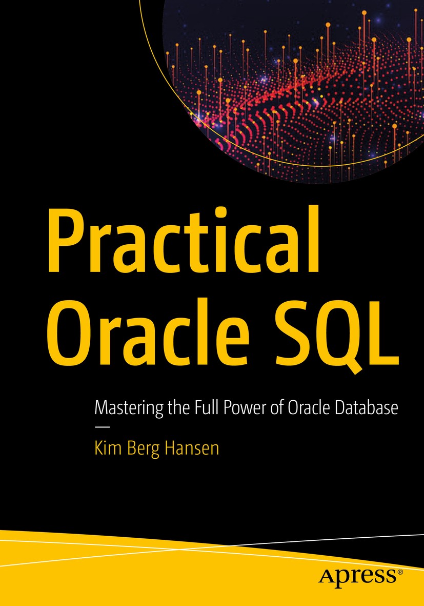 Titlebook: Practical Oracle SQL; Mastering the Full P Kim Berg Hansen Book 2020 Kim Berg Hansen 2020 Advanced SQL.Oracle SQL.Analytic Functions.Window Titlebook: Practical Oracle SQL; Mastering the Full P Kim Berg Hansen Book 2020 Kim Berg Hansen 2020 Advanced SQL.Oracle SQL.Analytic Functions.Window