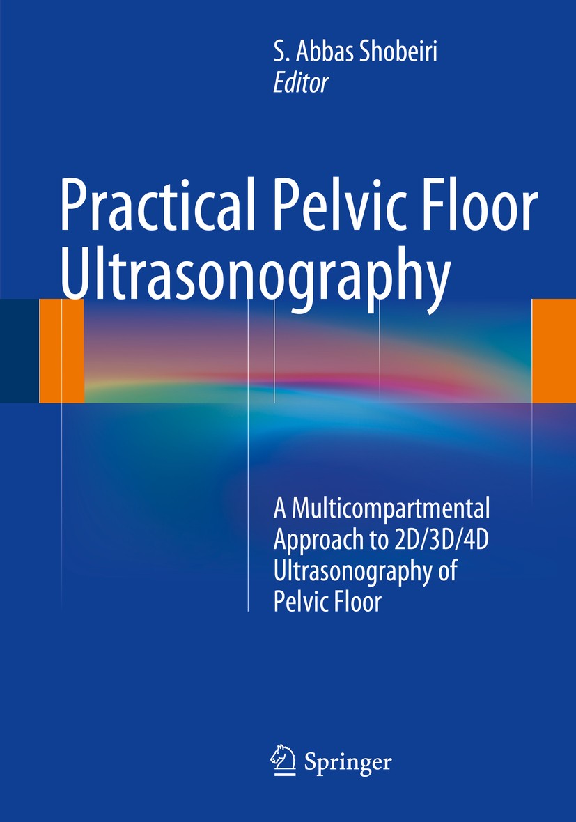 Titlebook: Practical Pelvic Floor Ultrasonography; A Multicompartmental S. Abbas Shobeiri Book 20141st edition Springer Science+Business Media New Yor Titlebook: Practical Pelvic Floor Ultrasonography; A Multicompartmental S. Abbas Shobeiri Book 20141st edition Springer Science+Business Media New Yor