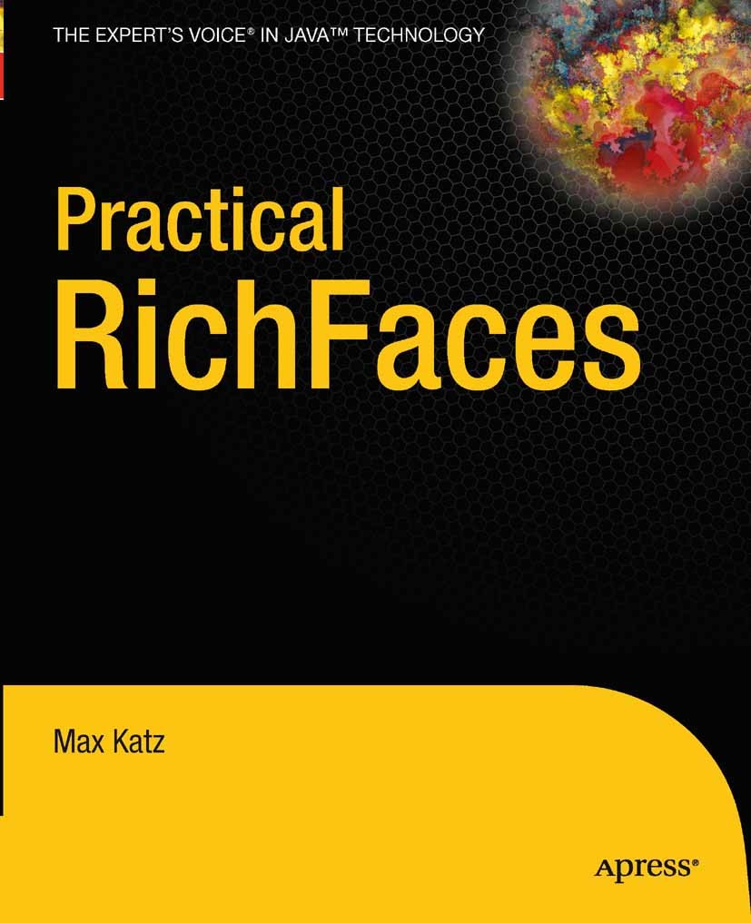 Titlebook: Practical RichFaces; Max Katz Book 20081st edition Apress 2008 Ajax.Information Technology (IT).Java.JavaServer Faces.RichFaces.framework. Titlebook: Practical RichFaces; Max Katz Book 20081st edition Apress 2008 Ajax.Information Technology (IT).Java.JavaServer Faces.RichFaces.framework.