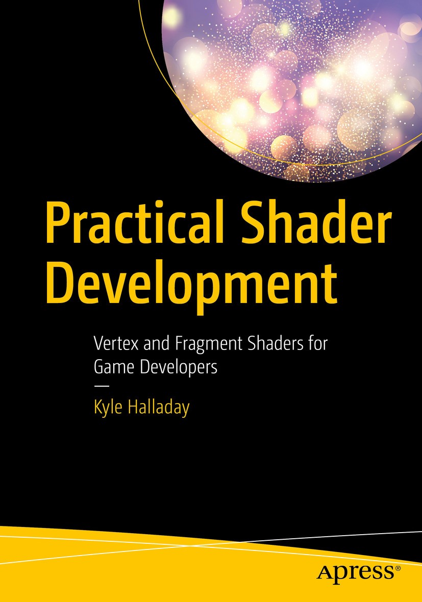 Titlebook: Practical Shader Development; Vertex and Fragment Kyle Halladay Book 2019 Kyle Halladay 2019 GSLS.Video Games.Visual Effects.VFX.OpenFrame Titlebook: Practical Shader Development; Vertex and Fragment Kyle Halladay Book 2019 Kyle Halladay 2019 GSLS.Video Games.Visual Effects.VFX.OpenFrame