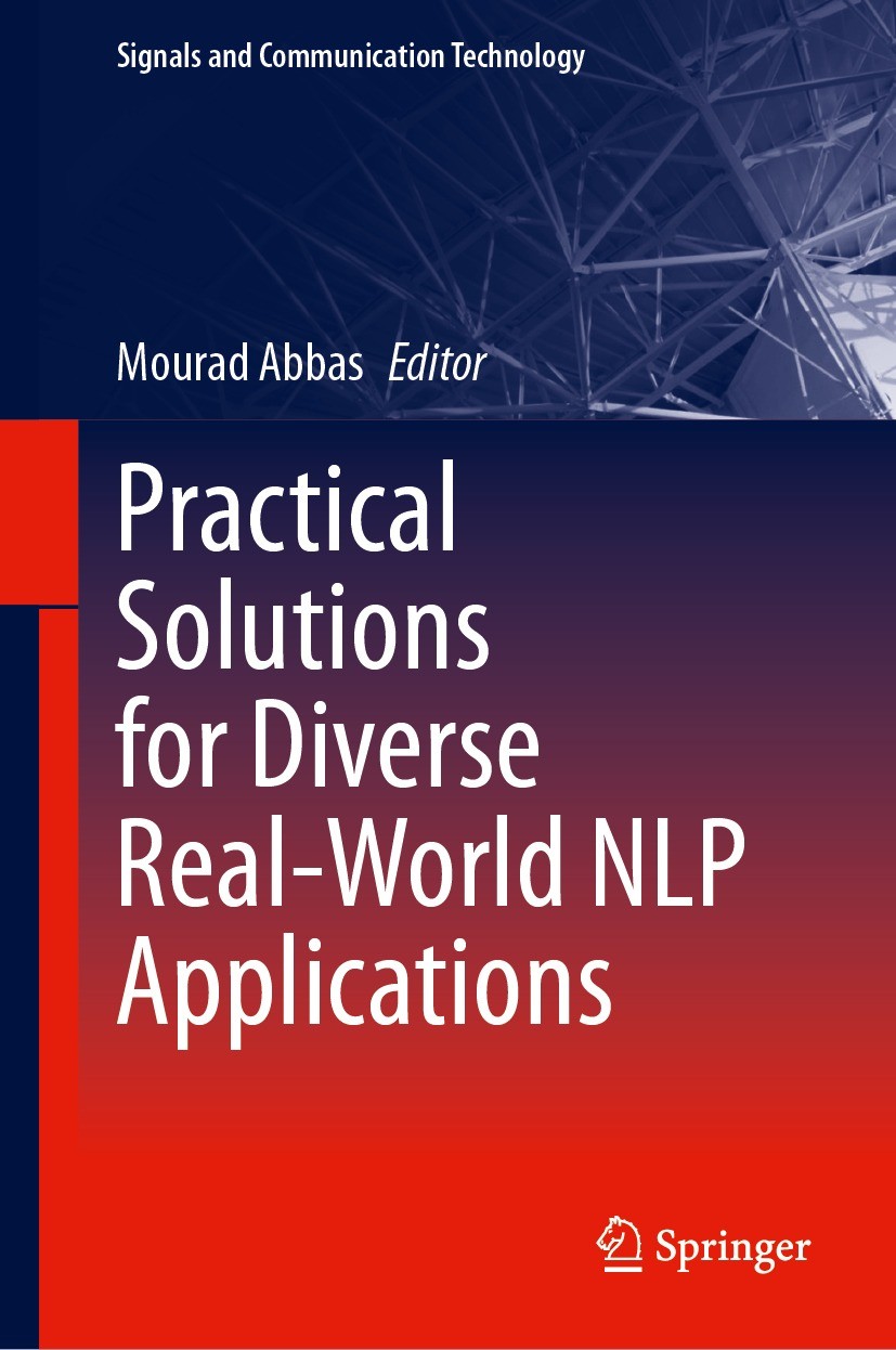 Titlebook: Practical Solutions for Diverse Real-World NLP Applications; Mourad Abbas Book 2024 The Editor(s) (if applicable) and The Author(s), under Titlebook: Practical Solutions for Diverse Real-World NLP Applications; Mourad Abbas Book 2024 The Editor(s) (if applicable) and The Author(s), under